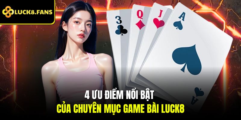 4 ưu điểm nổi bật của chuyên mục game bài Luck8
